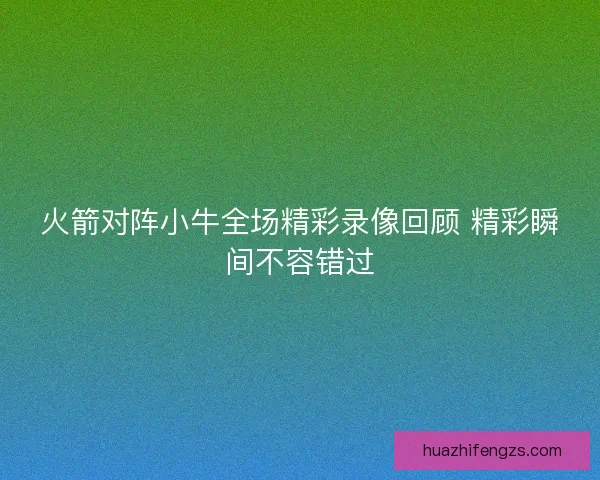 火箭对阵小牛全场精彩录像回顾 精彩瞬间不容错过