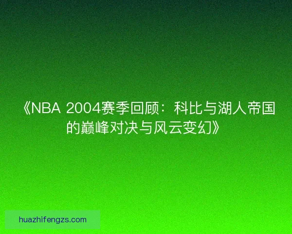 《NBA 2004赛季回顾：科比与湖人帝国的巅峰对决与风云变幻》