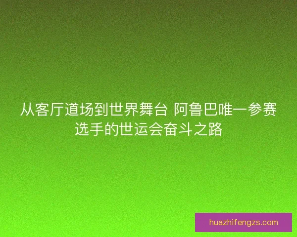 从客厅道场到世界舞台 阿鲁巴唯一参赛选手的世运会奋斗之路
